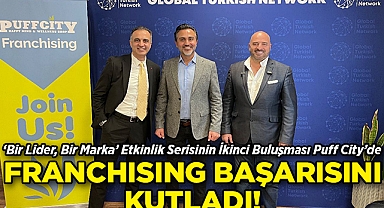 "Bir Lider, Bir Marka" Etkinlik Serisinin İkinci Buluşması Puff City'de Franchising Başarısını Kutladı!
