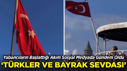 Yabancıların Başlattığı “Türkler ve Bayrak Sevdası” Akımı Sosyal Medyada Gündem Oldu