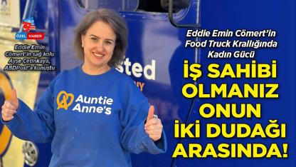 Eddie Emin Cömert’in Food Truck Krallığında İşe Alınmanız Onun İki Dudağı Arasında: Ayşe Çetinkaya