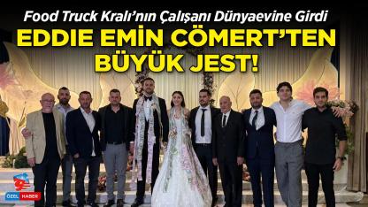 Food Truck Kralı'nın Çalışanı Dünyaevine Girdi: Eddie Emin Cömert’ten Büyük Jest