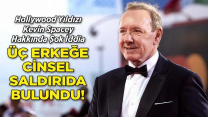 Hollywood Yıldızı Kevin Spacey Hakkında Şok İddia: Üç Erkeğe Cinsel Saldırıda Bulundu!