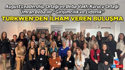 TURKWEN’den İlham Veren Buluşma: Ümran Beba ile “Girişimcilik ve Liderlik”