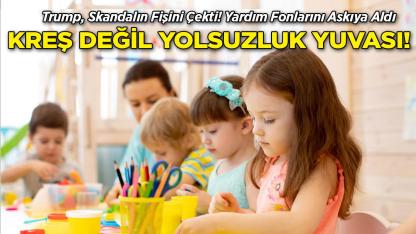 Kreş Değil Yolsuzluk Yuvası! Trump, Skandalın Fişini Çekti!