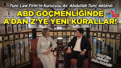 Tunc Law Firm’in Kurucusu Av. Abdullah Tunç, ABDPost'a Anlattı: ABD Göçmenliğinde A’dan Z’ye Yeni Kurallar